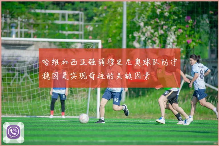 哈维加西亚强调穆里尼奥球队防守稳固是实现奇迹的关键因素